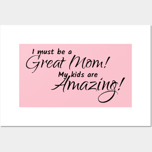 I Must be a great mom... Posters and Art